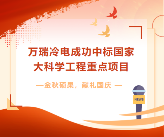 金秋碩果 獻(xiàn)禮國慶 | 萬瑞冷電成功中標(biāo)國家大科學(xué)工程重點項目